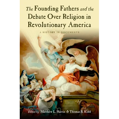 The Founding Fathers and the Debate Over Religion in Revolutionary America: A History in Documents - Paperback