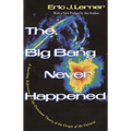 The Big Bang Never Happened: A Startling Refutation of the Dominant Theory of the Origin of the Universe - Paperback