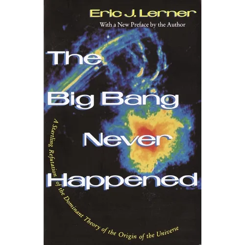 The Big Bang Never Happened: A Startling Refutation of the Dominant Theory of the Origin of the Universe - Paperback