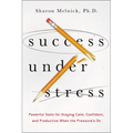 The Success Under Stress: Powerful Tools for Staying Calm, Confident, and Productive When the Pressure's On - Paperback