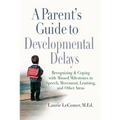 A Parent's Guide to Developmental Delays: Recognizing and Coping with Missed Milestones in Speech, Movement, Learning, andOther Areas - Paperback