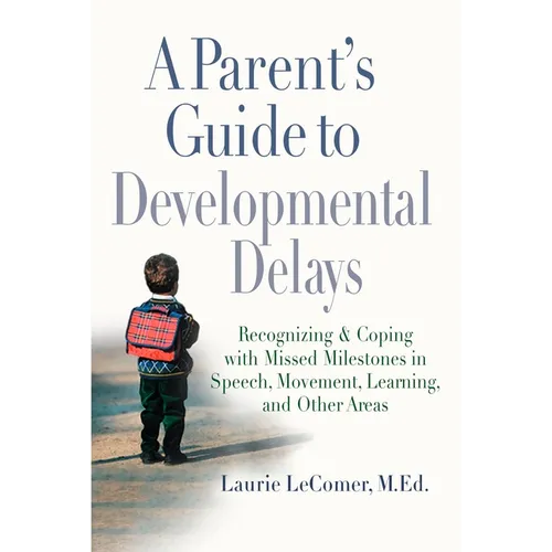 A Parent's Guide to Developmental Delays: Recognizing and Coping with Missed Milestones in Speech, Movement, Learning, andOther Areas - Paperback