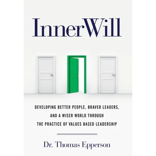 InnerWill: Developing Better People, Braver Leaders, and a Wiser World through the Practice of Values Based Leadership - Hardcover