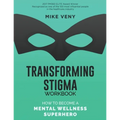 Transforming Stigma Workbook: How to Become a Mental Wellness Superhero - Paperback