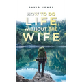 How to Do Life Without the Wife - Hardcover