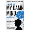 I would, but MY DAMN MIND won't let me! A Young Man's Guide to Understanding His Thoughts and Feelings - Hardcover