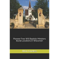 Pioneer Free Will Baptists Ministers Burial Locations in Wisconsin - Paperback
