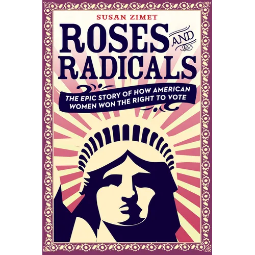 Roses and Radicals: The Epic Story of How American Women Won the Right to Vote - Paperback