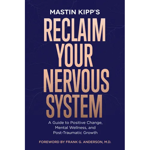 Reclaim Your Nervous System: A Guide to Positive Change, Mental Wellness, and Post-Traumatic Growth - Paperback