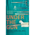 Under the Gun: An Er Doctor's Cure for America's Gun Epidemic - Hardcover