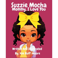 Suzzie Mocha: Mommy, I Love You - Paperback