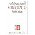 How To Create A Successful Holistic Practice - Paperback