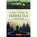 A Brief History of Indonesia: Sultans, Spices, and Tsunamis: The Incredible Story of Southeast Asia's Largest Nation - Paperback