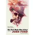But God Made Him a Poet: Watching John Ford in the 21st Century - Paperback