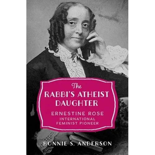 The Rabbi's Atheist Daughter: Ernestine Rose, International Feminist Pioneer - Hardcover