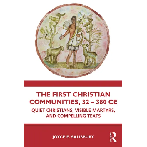 The First Christian Communities, 32 - 380 CE: Quiet Christians, Visible Martyrs, and Compelling Texts - Paperback