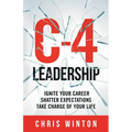 C-4 Leadership: Ignite Your Career. Shatter Expectations. Take Charge of Your Life. - Paperback