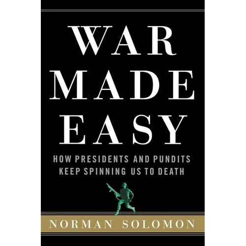 War Made Easy: How Presidents and Pundits Keep Spinning Us to Death - Paperback