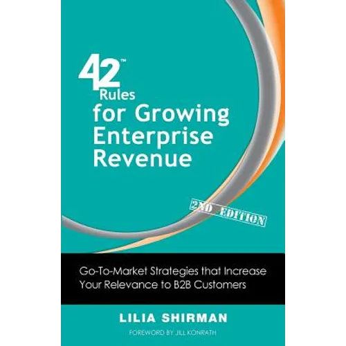 42 Rules for Growing Enterprise Revenue (2nd Edition): Go-To-Market Strategies That Increase Your Relevance to B2B Customers - Paperback