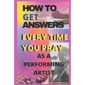 How to Get Answers Every Time You Pray... As a Performing Artist - Paperback