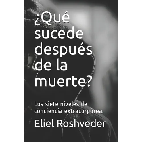 ¿Qué sucede después de la muerte?: Los siete niveles de conciencia extracorpórea. - Paperback
