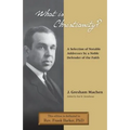 What Is Christianity? Notable Addresses from a Noble Defender of the Faith - Paperback