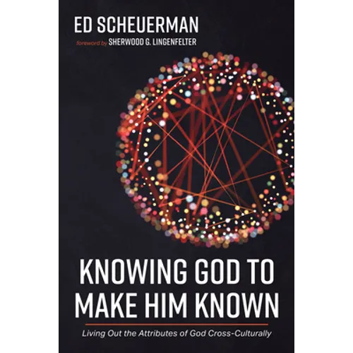 Knowing God to Make Him Known: Living Out the Attributes of God Cross-Culturally - Paperback