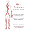 Your Arteries-An Owner's Manual: Find out if your arteries are getting clogged, so you can take action to prevent a heart attack, a stroke or dementia - Paperback