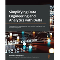 Simplifying Data Engineering and Analytics with Delta: Create analytics-ready data that fuels artificial intelligence and business intelligence - Paperback