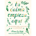 Tu Calma Empieza Aquã- Un Diario Para Acallar La Ansiedad / Create Your Own Calm: A Journal for Quieting Anxiety - Paperback
