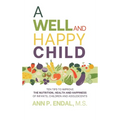 A Well and Happy Child: Ten Tips to Improve the Nutrition, Health and Happiness of Infants, Children and Adolescents - Hardcover