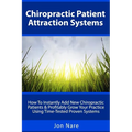 Chiropractic Patient Attraction Systems: How To Instantly Add New Chiropractic Patients & Profitably Grow Your Practice Using Time-Tested Proven Syste - Paperback
