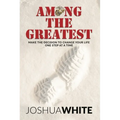 Among the Greatest: Make the Decision to Change Your Life One Step at a Time - Paperback