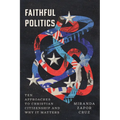 Faithful Politics: Ten Approaches to Christian Citizenship and Why It Matters - Paperback