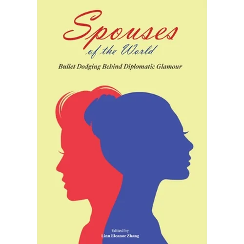 Spouses of the World: Bullet Dodging Behind Diplomatic Glamour - Hardcover
