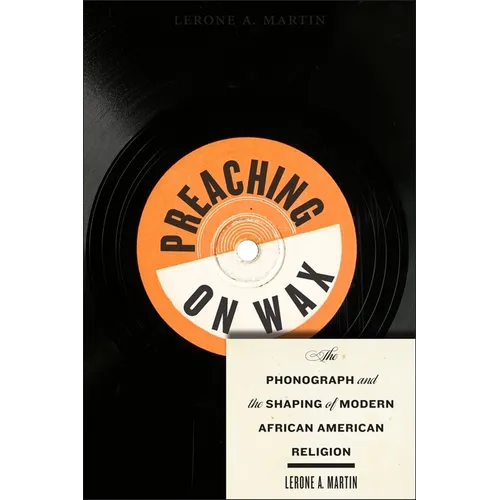 Preaching on Wax: The Phonograph and the Shaping of Modern African American Religion - Hardcover
