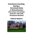 Foreclosure Investing, buying a Foreclosed Home in Massachusetts: How to buy a Foreclosed home for sale in MA Foreclosure Auctions - Paperback