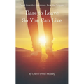 Dare to Leave So You Can Live: Don't Fear the Unknown. Fear the Trigger - Paperback