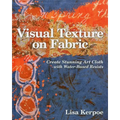 Visual Texture on Fabric: Create Stunning Art Cloth with Water-Based Resists - Paperback