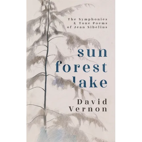 Sun Forest Lake: The Symphonies & Tone Poems of Jean Sibelius - Paperback