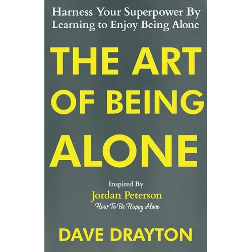 The Art of Being Alone: Harness Your Superpower By Learning to Enjoy Being Alone Inspired By Jordan Peterson - Paperback