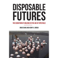 Disposable Futures: The Seduction of Violence in the Age of Spectacle - Paperback