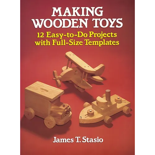 Making Wooden Toys: 12 Easy-To-Do Projects with Full-Size Templates - Paperback