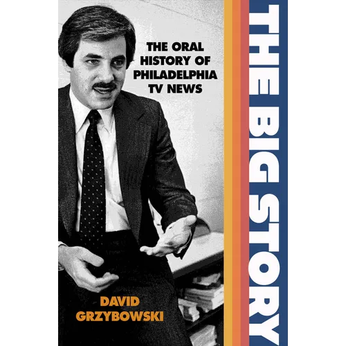 The Big Story: The Oral History of Philadelphia TV News - Hardcover