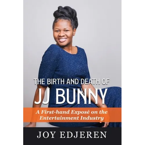 The Birth and Death of Jj Bunny: A First-hand Exposé on The Entertainment Industry - Hardcover