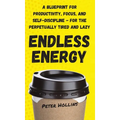 Endless Energy: A Blueprint for Productivity, Focus, and Self-Discipline - for the Perpetually Tired and Lazy - Hardcover