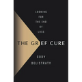 The Grief Cure: Looking for the End of Loss - Hardcover