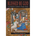 Blessed Be God: A Complete Catholic Prayer Book - Paperback