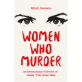Women Who Murder: An International Collection of Deadly True Crime Tales - Paperback