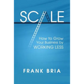 Scale: How to Grow Your Business by Working Less - Paperback